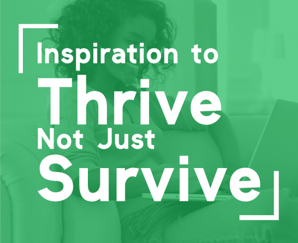 Inspiration to Thrive Not Just Survive